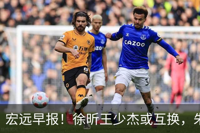 宏远早报！徐昕王少杰或互换，朱芳雨做重要决定，张文逸将续约
