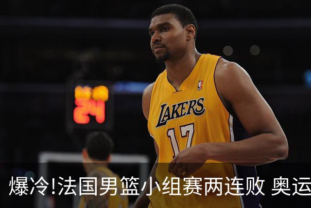 爆冷!法国男篮小组赛两连败 奥运亚军提前出局