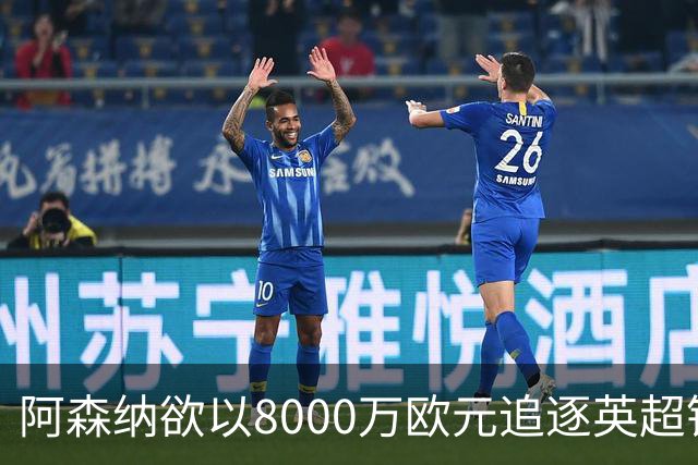 阿森纳欲以8000万欧元追逐英超银靴，西甲明星或将加盟