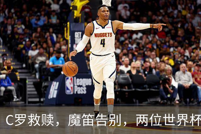 C罗救赎，魔笛告别，两位世界杯传奇终章交错